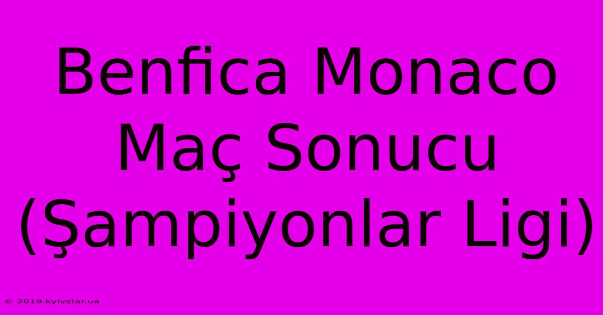 Benfica Monaco Maç Sonucu (Şampiyonlar Ligi)