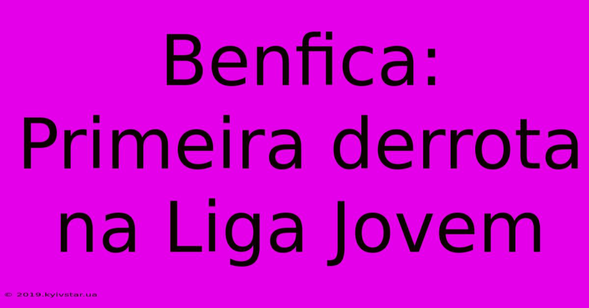 Benfica: Primeira Derrota Na Liga Jovem