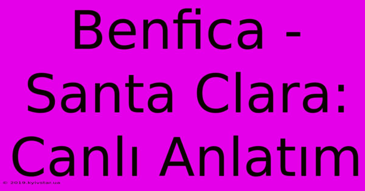 Benfica - Santa Clara: Canlı Anlatım