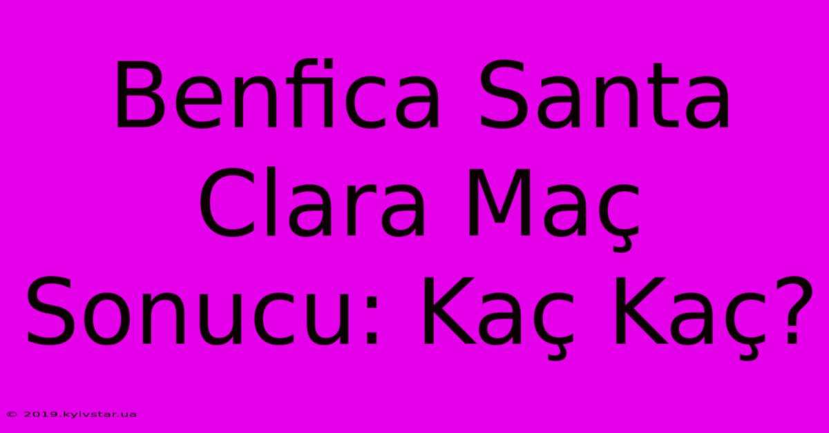 Benfica Santa Clara Maç Sonucu: Kaç Kaç?