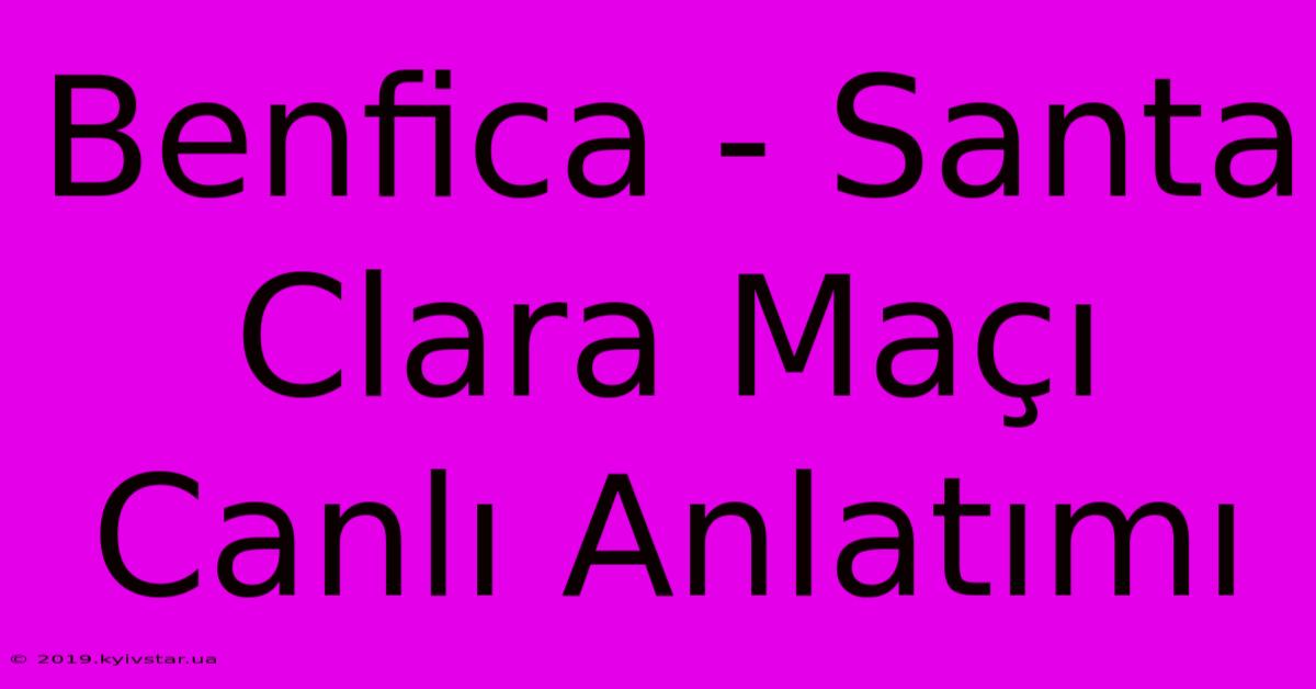 Benfica - Santa Clara Maçı Canlı Anlatımı