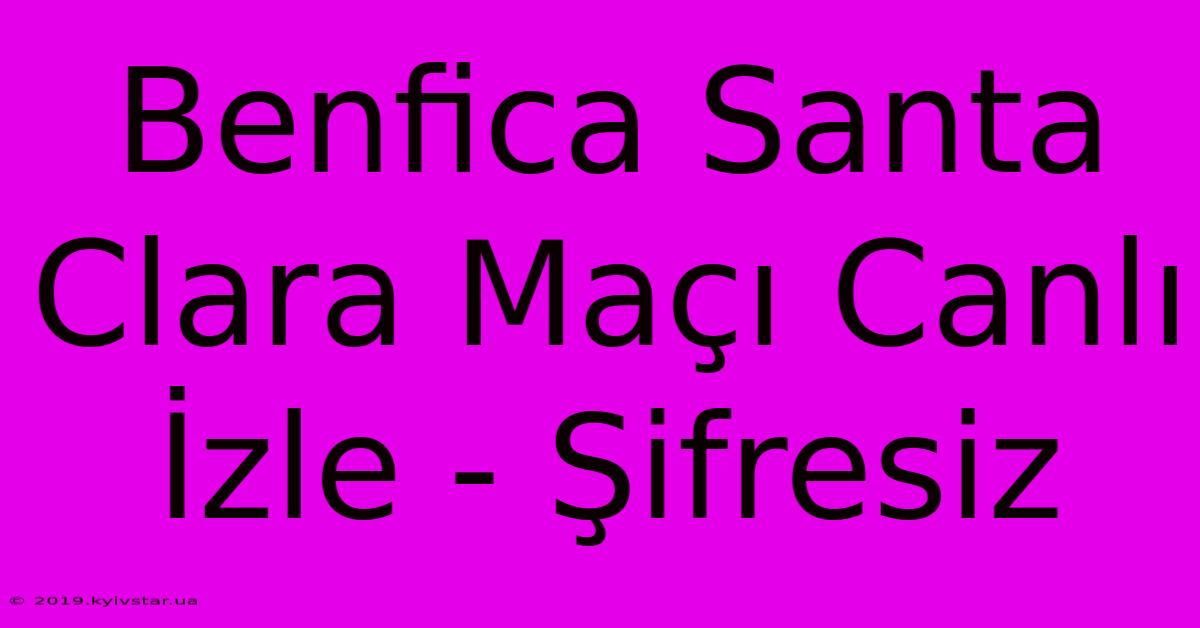 Benfica Santa Clara Maçı Canlı İzle - Şifresiz 