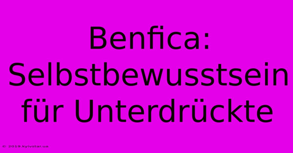 Benfica: Selbstbewusstsein Für Unterdrückte