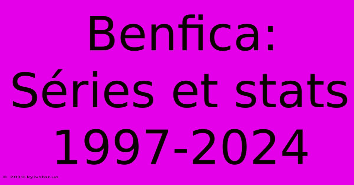 Benfica:  Séries Et Stats 1997-2024