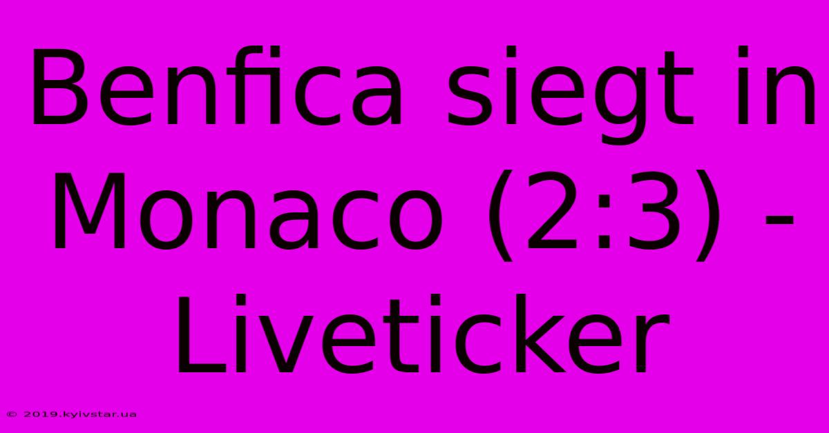 Benfica Siegt In Monaco (2:3) - Liveticker