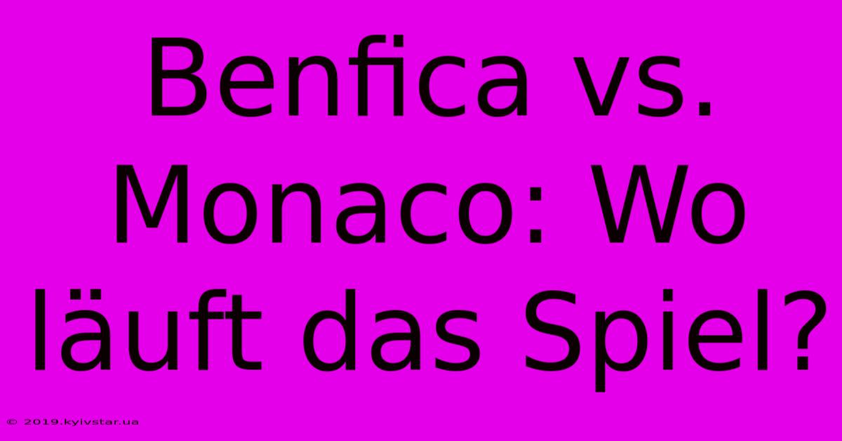 Benfica Vs. Monaco: Wo Läuft Das Spiel?