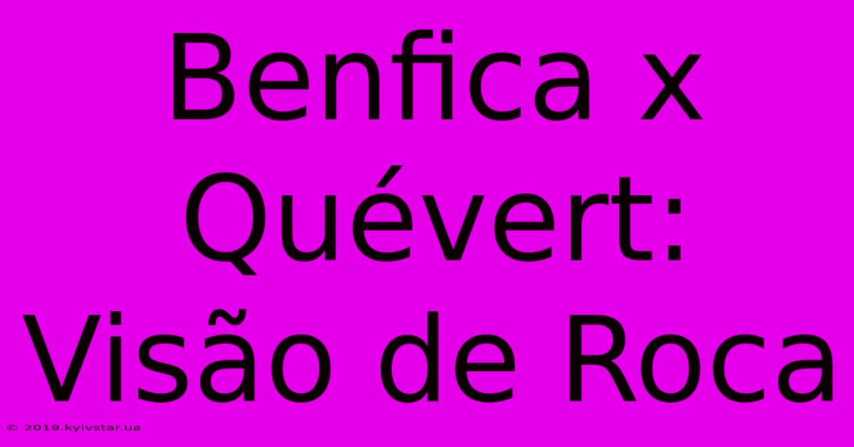 Benfica X Quévert: Visão De Roca