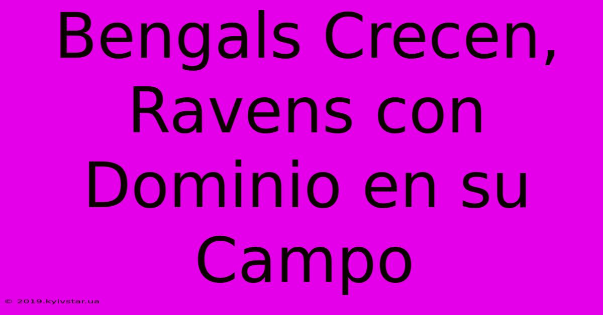 Bengals Crecen, Ravens Con Dominio En Su Campo 