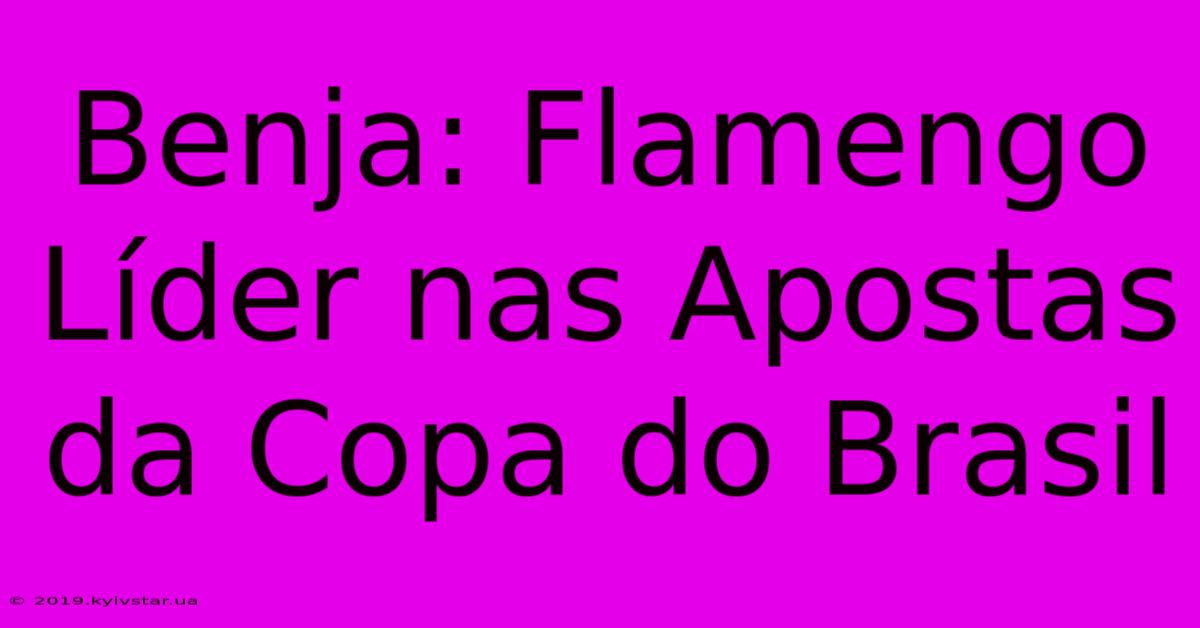 Benja: Flamengo Líder Nas Apostas Da Copa Do Brasil 