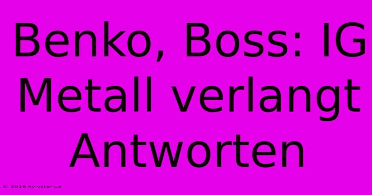 Benko, Boss: IG Metall Verlangt Antworten