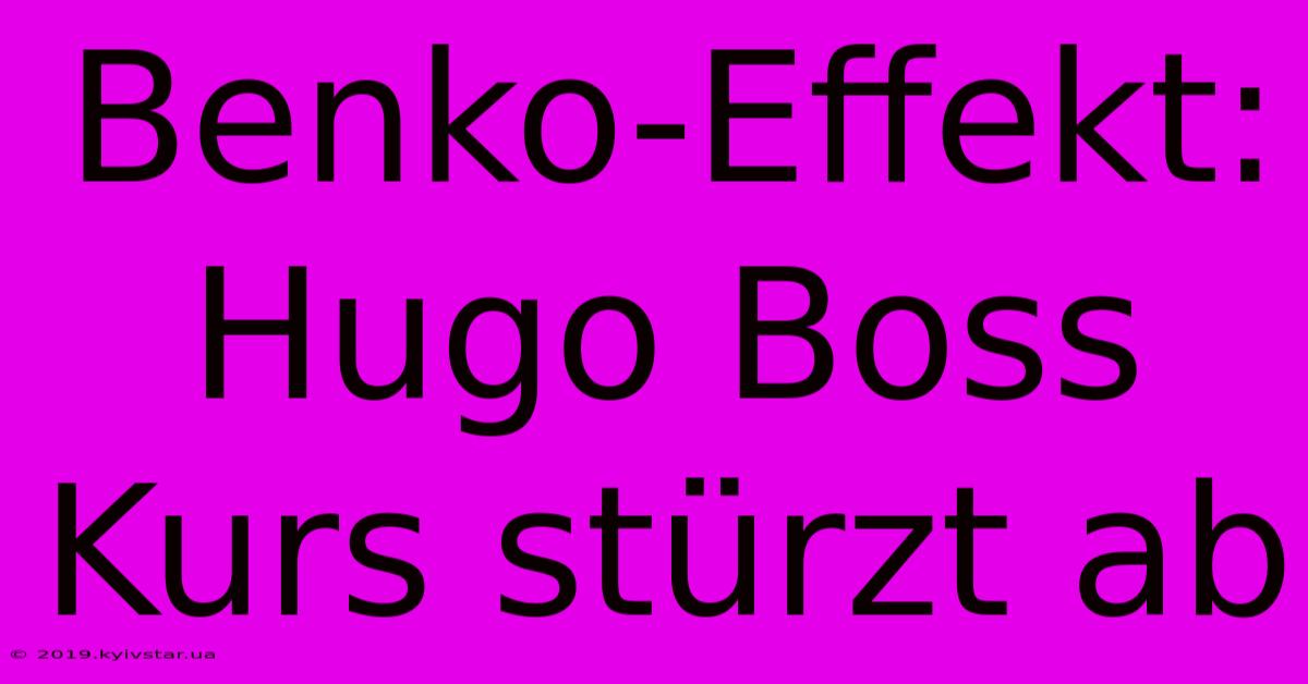 Benko-Effekt: Hugo Boss Kurs Stürzt Ab