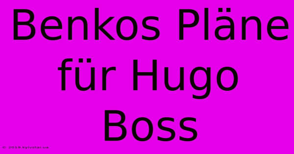 Benkos Pläne Für Hugo Boss