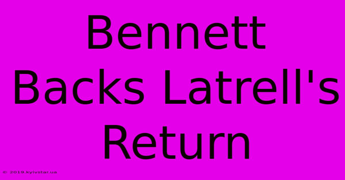 Bennett Backs Latrell's Return