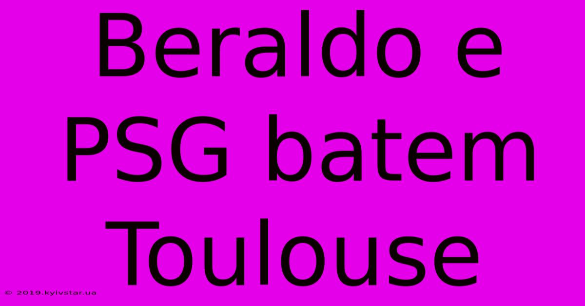 Beraldo E PSG Batem Toulouse