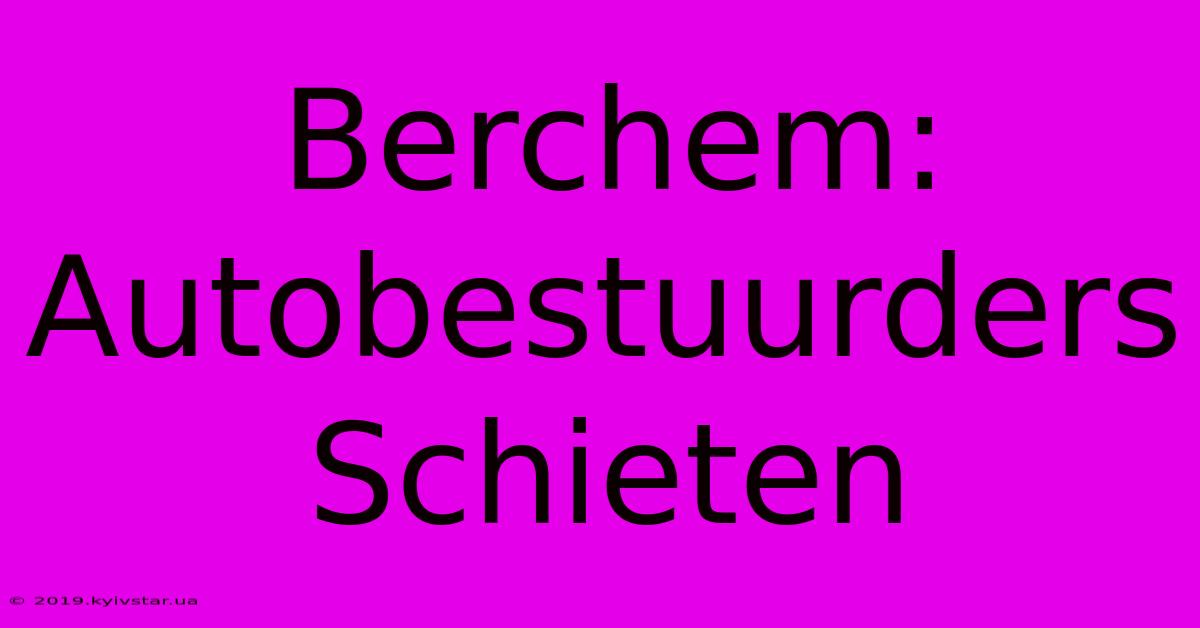 Berchem: Autobestuurders Schieten