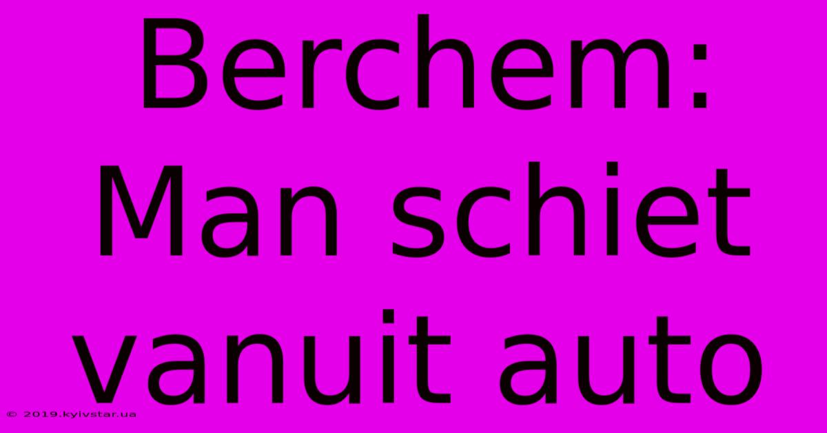 Berchem: Man Schiet Vanuit Auto