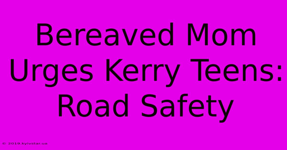 Bereaved Mom Urges Kerry Teens: Road Safety