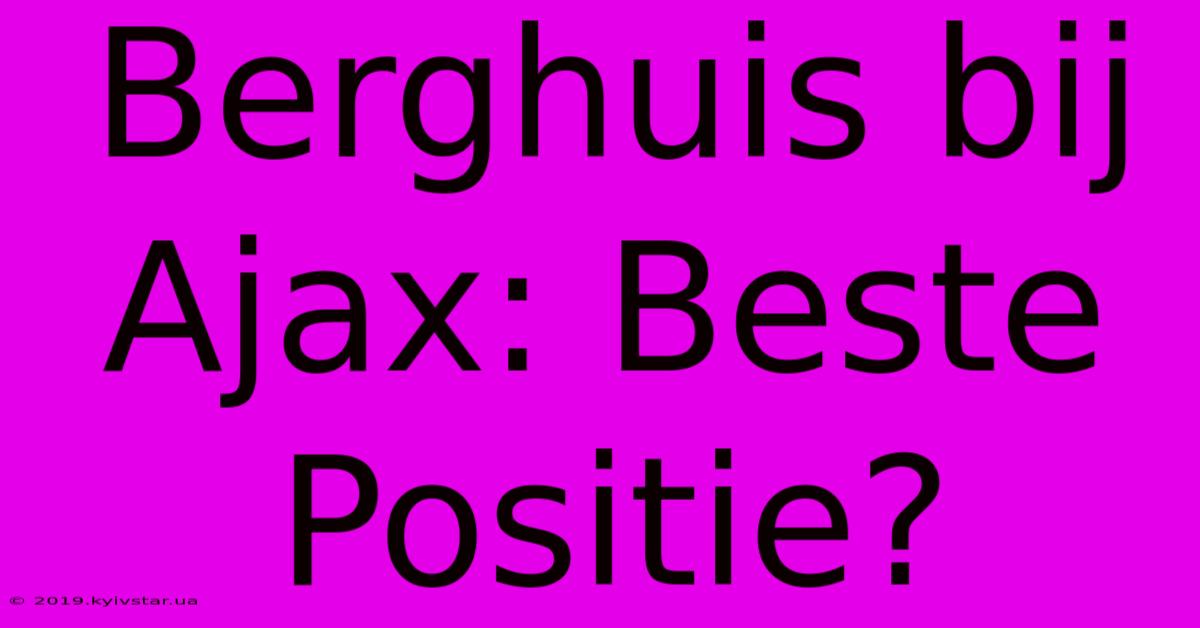 Berghuis Bij Ajax: Beste Positie?