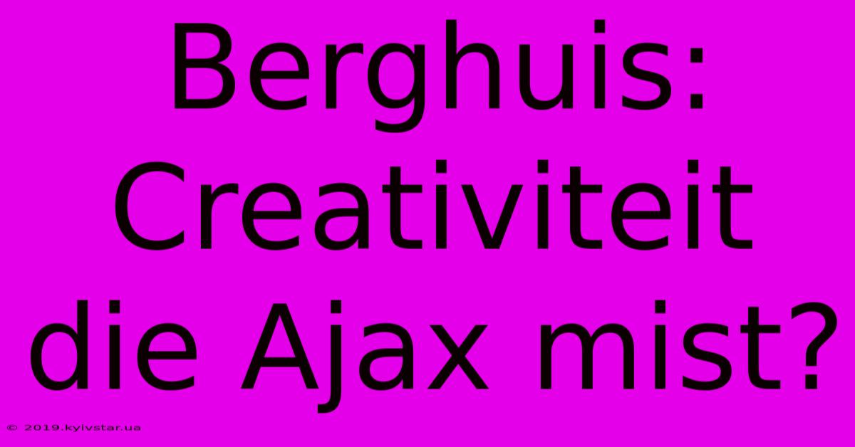 Berghuis: Creativiteit Die Ajax Mist?