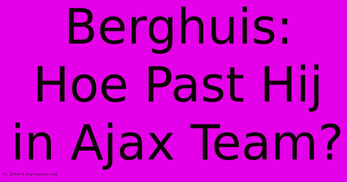 Berghuis: Hoe Past Hij In Ajax Team?