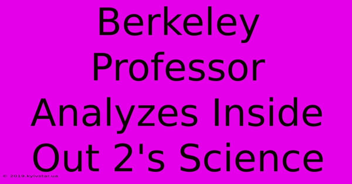 Berkeley Professor Analyzes Inside Out 2's Science