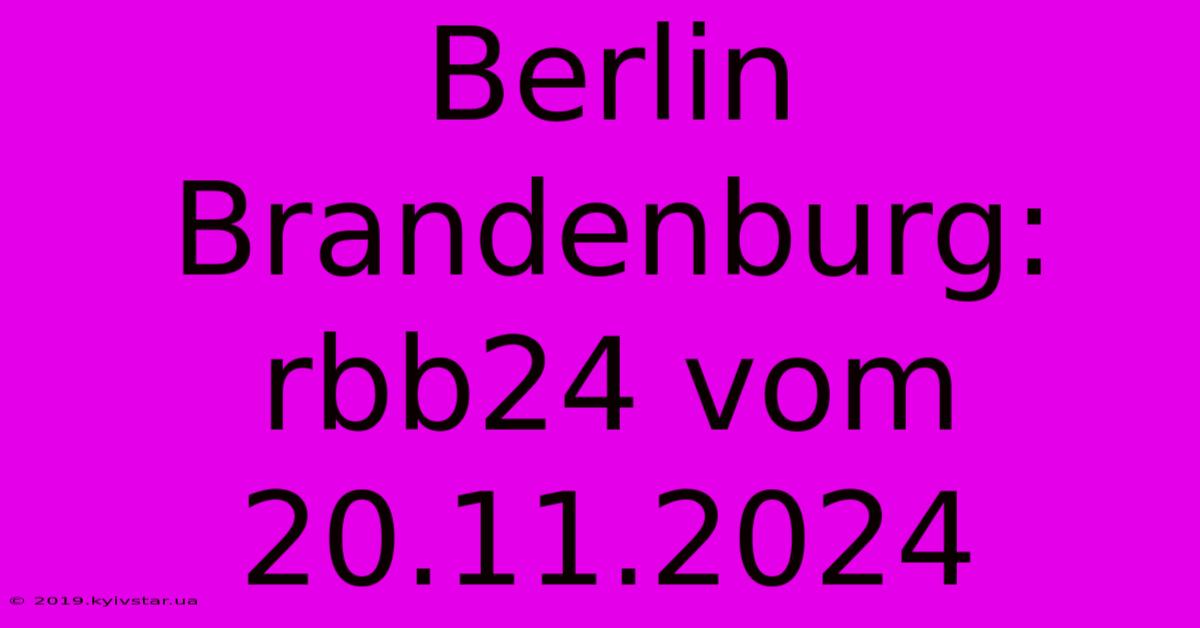 Berlin Brandenburg: Rbb24 Vom 20.11.2024