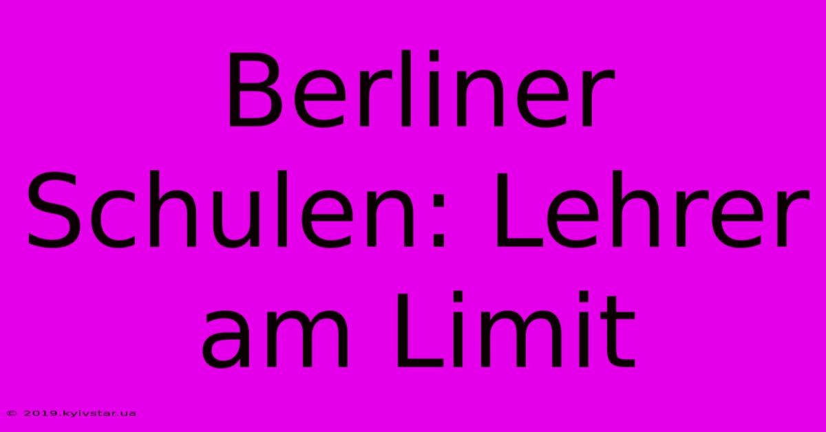 Berliner Schulen: Lehrer Am Limit