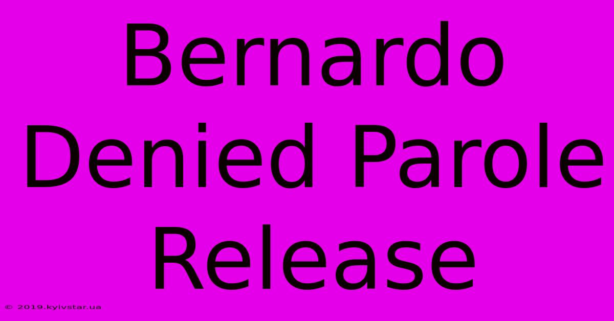 Bernardo Denied Parole Release