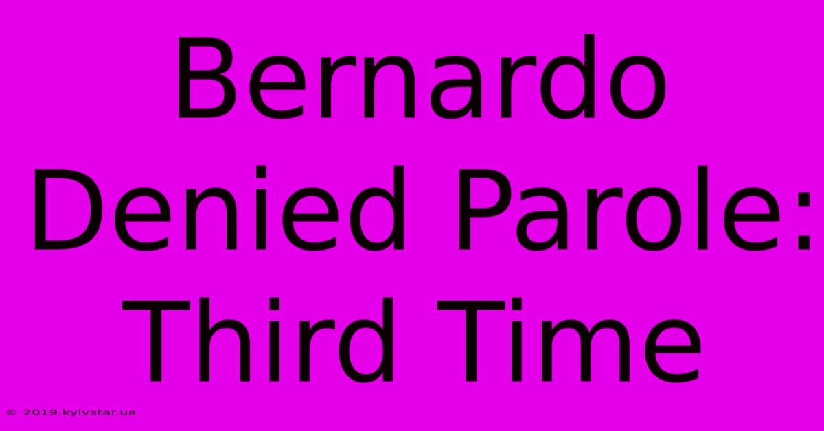 Bernardo Denied Parole: Third Time