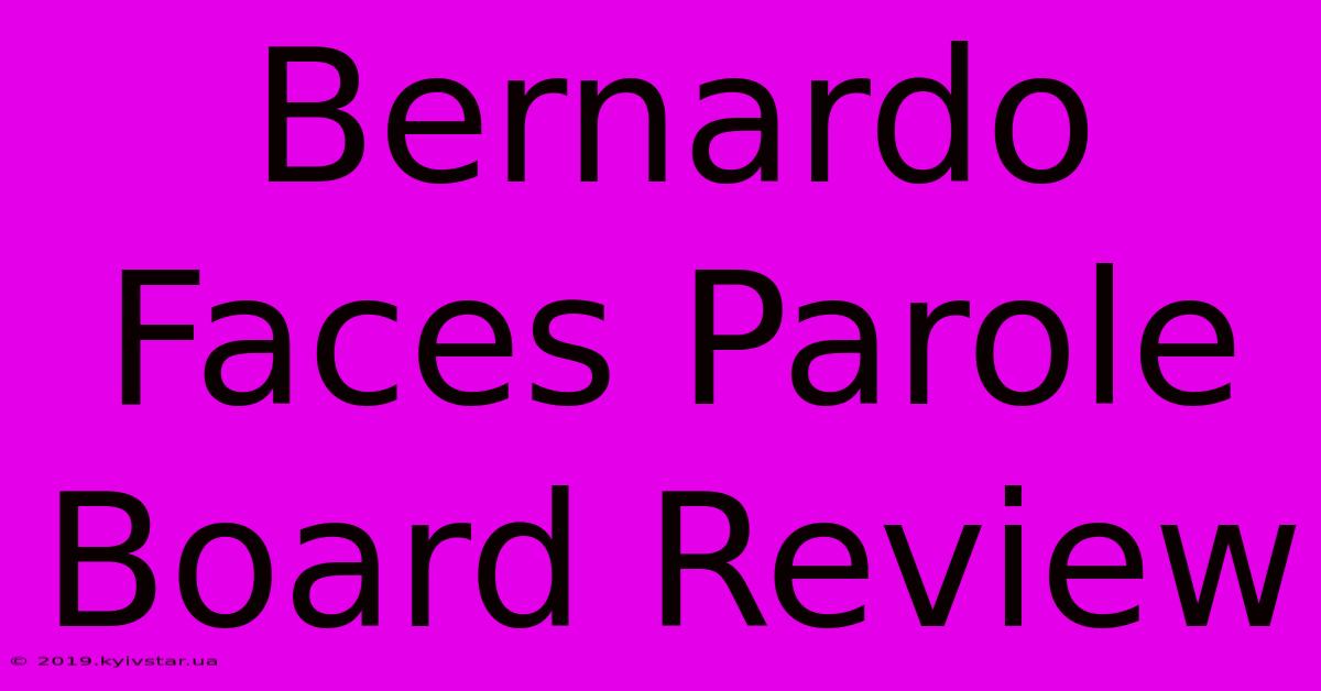 Bernardo Faces Parole Board Review