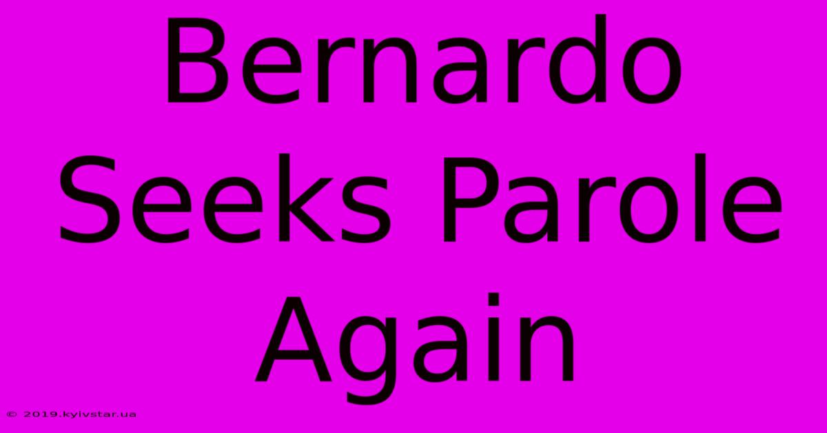 Bernardo Seeks Parole Again