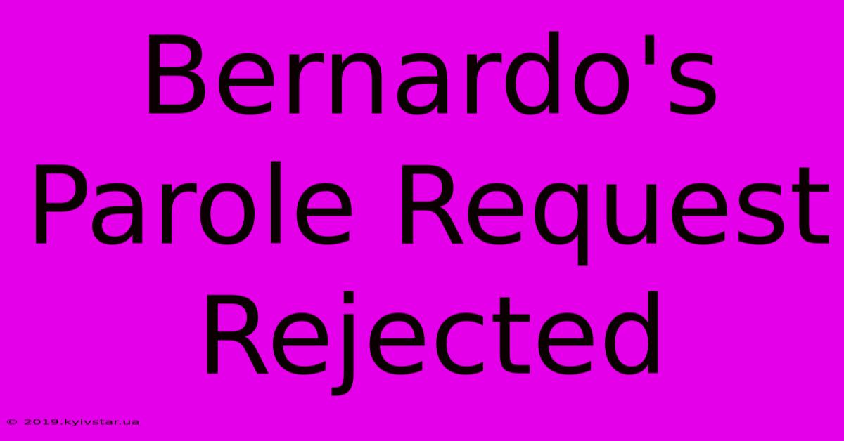 Bernardo's Parole Request Rejected