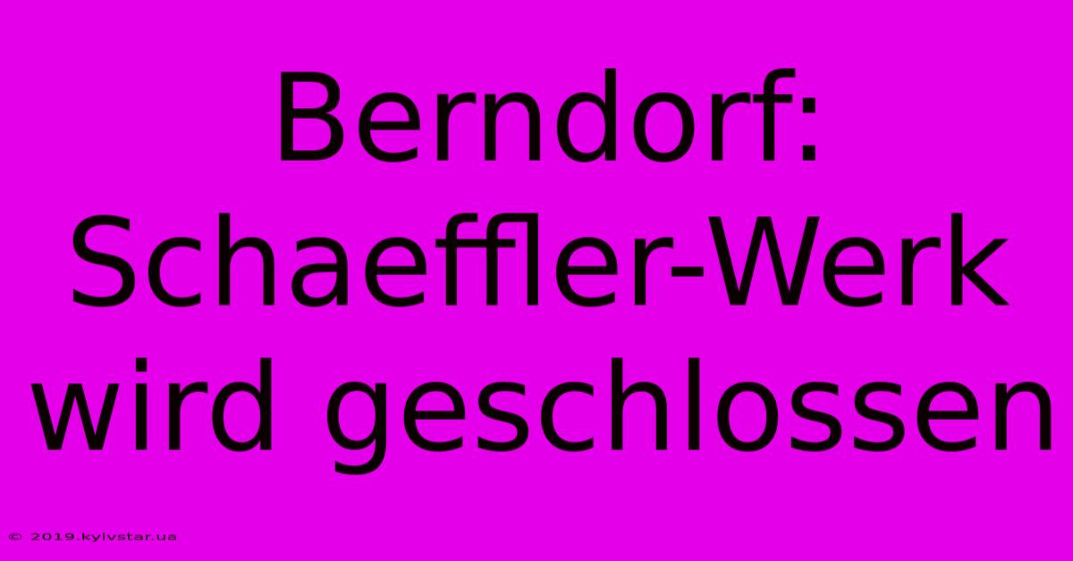 Berndorf: Schaeffler-Werk Wird Geschlossen