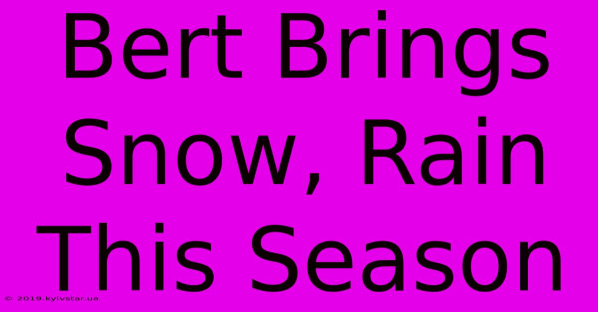 Bert Brings Snow, Rain This Season