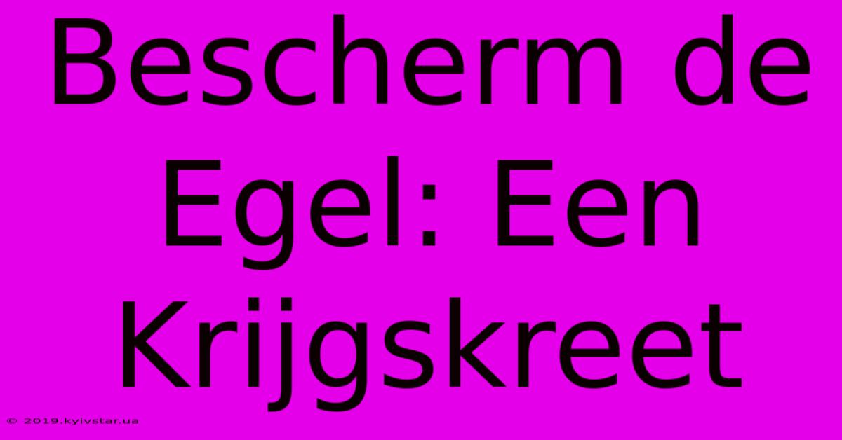 Bescherm De Egel: Een Krijgskreet