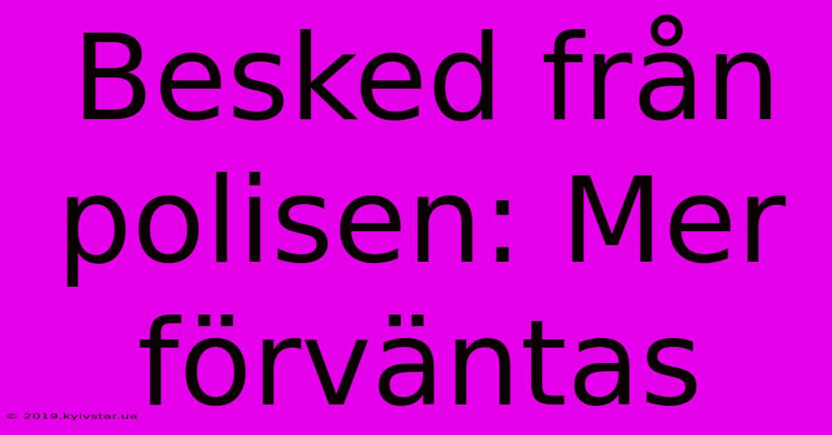 Besked Från Polisen: Mer Förväntas