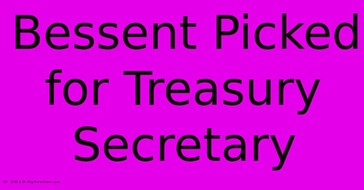 Bessent Picked For Treasury Secretary