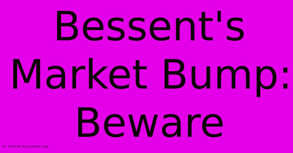 Bessent's Market Bump: Beware