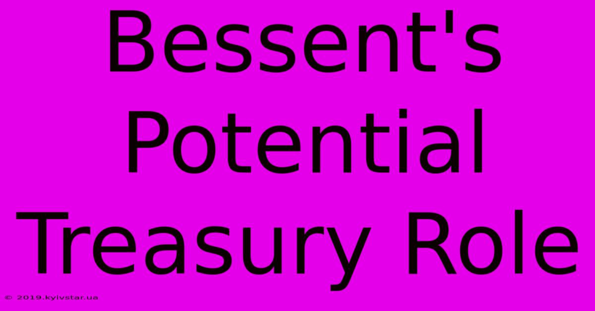 Bessent's Potential Treasury Role