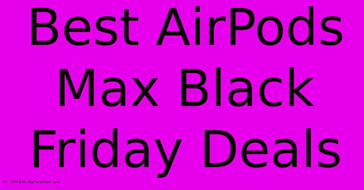 Best AirPods Max Black Friday Deals