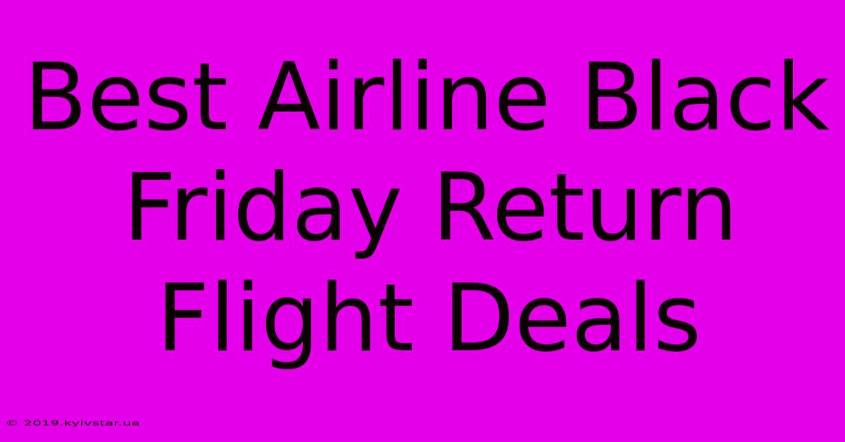 Best Airline Black Friday Return Flight Deals