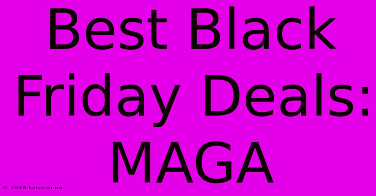 Best Black Friday Deals: MAGA