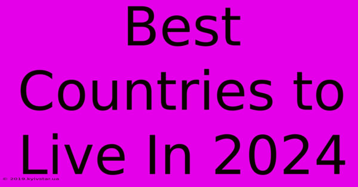 Best Countries To Live In 2024