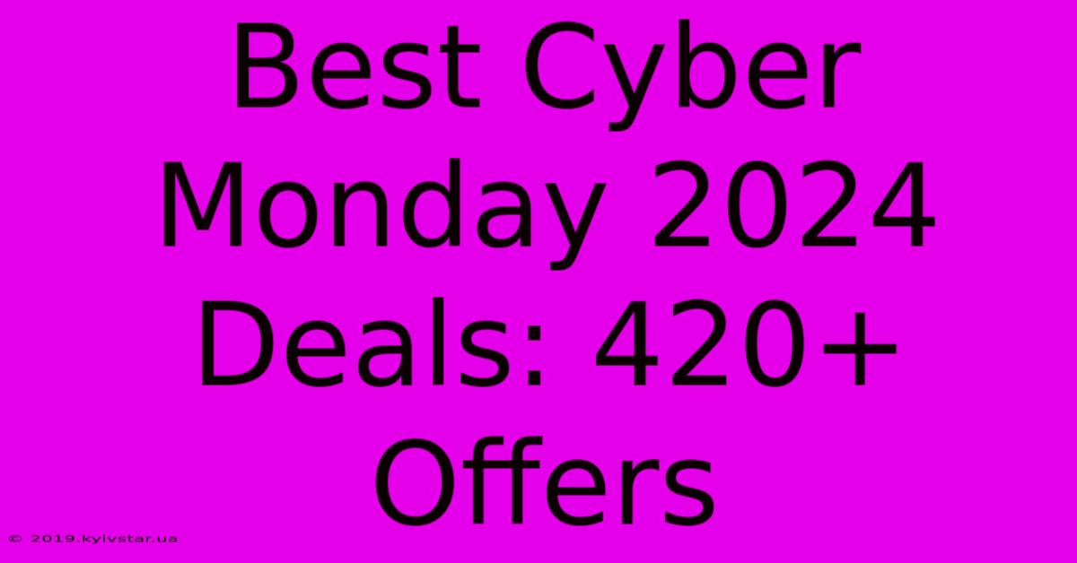 Best Cyber Monday 2024 Deals: 420+ Offers