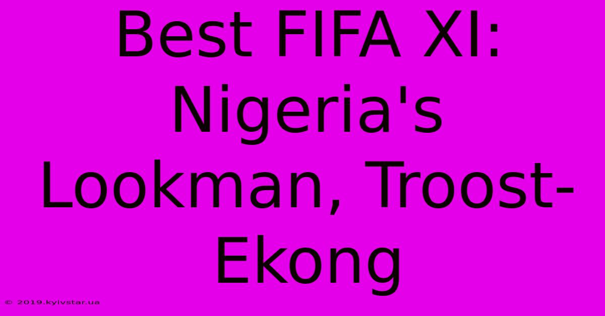 Best FIFA XI: Nigeria's Lookman, Troost-Ekong