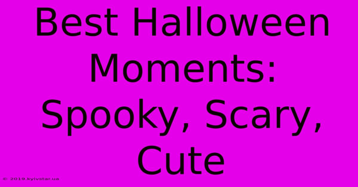 Best Halloween Moments: Spooky, Scary, Cute 