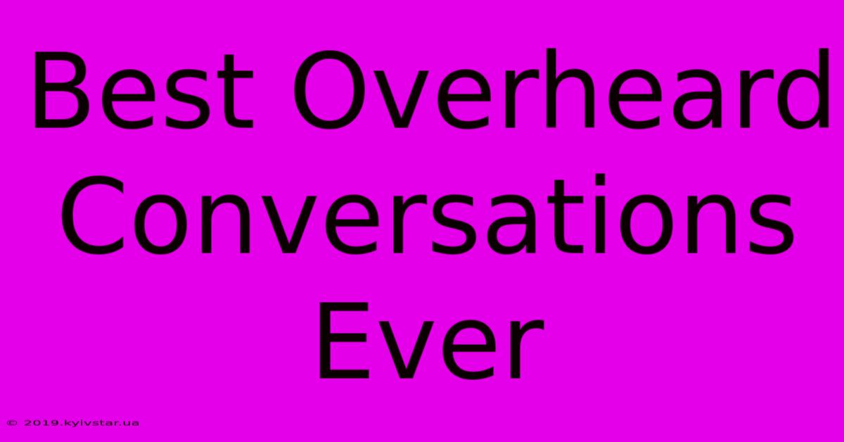 Best Overheard Conversations Ever