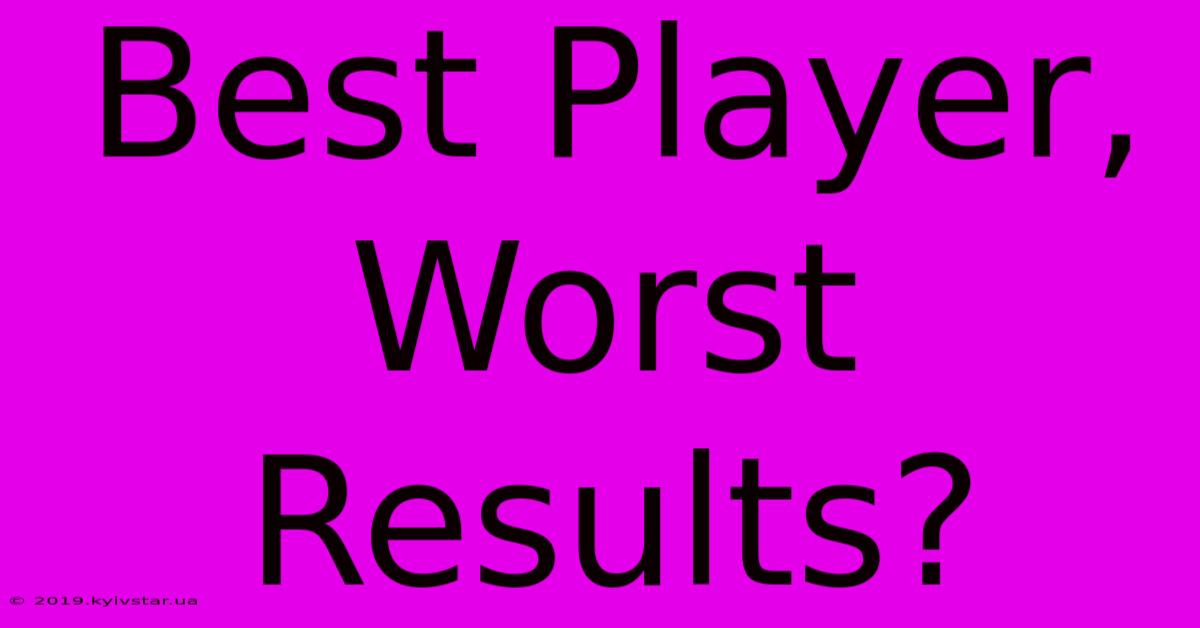 Best Player, Worst Results?  