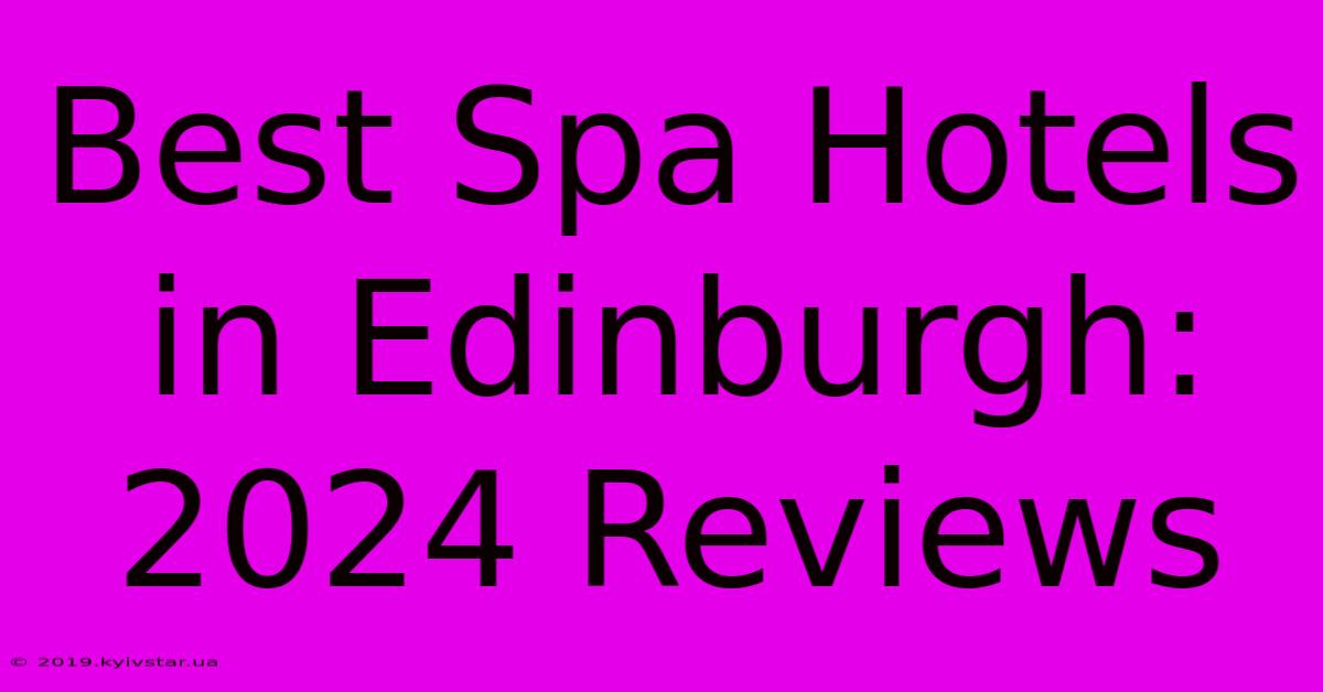 Best Spa Hotels In Edinburgh: 2024 Reviews