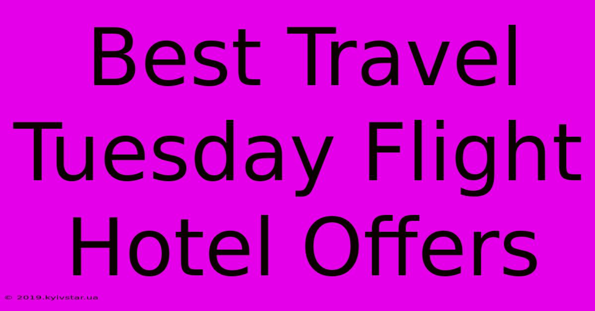 Best Travel Tuesday Flight Hotel Offers